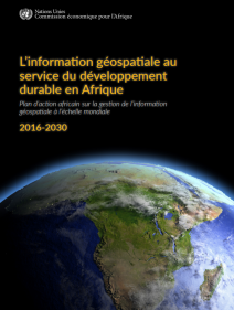 L’information géospatiale au service du développement durable en Afrique: plan d’action africain sur la gestion de l’information géospatiale à l’échelle mondiale 2016-2030